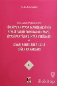 1982 Anayasası Döneminde Türkiye Anayasa Mahkemesi'nin Siyasi Partilerin Kapatılması, Siyasi Partilere İhtar Verilmesi ve Siyasi Partilerle İlgili Diğer Kararları Cilt 5