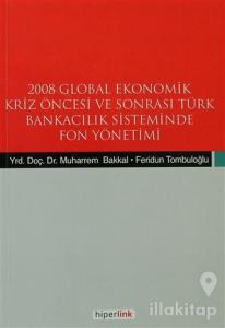 2008 Global Ekonomik Kriz Öncesi ve Sonrası Türk Bankacılık Sisteminde Fon Yönetimi