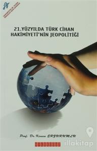 21. Yüzyıl'da Türk Cihan Hakimiyeti'nin Jeopolitiği