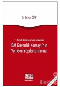 21. Yüzyılda Uluslararası Hukuk Çerçevesinde BM Güvenlik Konseyi'nin Yeniden Yapılandırılması