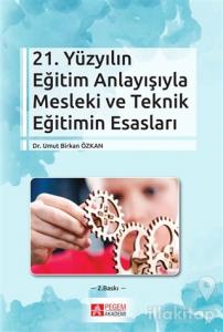 21. Yüzyılın Eğitim Anlayışıyla Mesleki ve Teknik Eğitimin Esasları