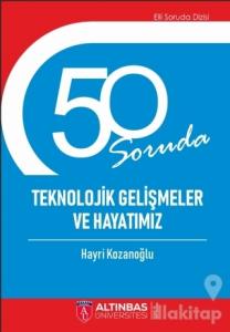 50 Soruda Teknolojik Gelişmeler ve Hayatımız