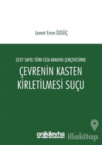 5237 Sayılı Türk Ceza Kanunu Çerçevesinde Çevrenin Kasten Kirletilmesi Suçu