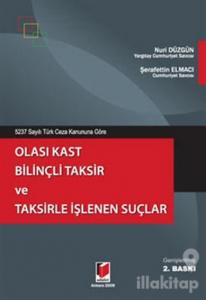 5237 Sayılı Türk Ceza Kanununa Göre Olası Kast Bilinçli Taksir ve Taksirle İşlenen Suçlar