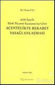 6102 Sayılı Türk Ticaret Kanunu'na Göre Acentelikte Rekabet Yasağı Anlaşması