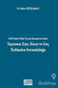 6102 Sayılı Türk Ticaret Kanunu'na Göre Taşıyanın Zıya, Hasar ve Geç Teslimden Sorumluluğu