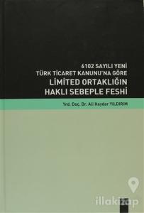 6102 Sayılı Yeni Türk Ticaret Kanunu'na Göre Limited Ortaklığın Haklı Sebeple Feshi (Ciltli)
