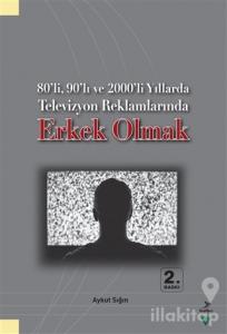 80'li, 90'lı ve 2000'li Yıllarda Televizyon Reklamlarında Erkek Olmak