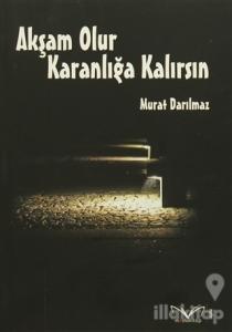 Akşam Olur Karanlığa Kalırsın