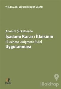 Anonim Şirketlerde İşadamı Kararı İlkesinin (Business Judgment Rule) Uygulanması