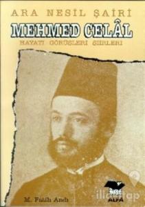 Ara Nesil Şairi Mehmed Celal Hayatı / Görüşleri / Şiirleri