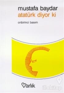 Atatürk Diyor ki Atatürk'ün Direktifleri Düşünceleri ve Kısaca Hayatı
