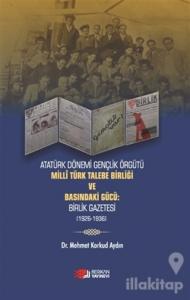 Atatürk Dönemi Gençlik Örğütü Milli Türk Talebe Birliği ve Basındaki Gücü: Birlik Gazetesi (1926-1936)