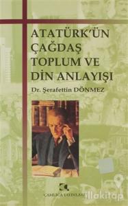 Atatürk'ün Çağdaş Toplum ve Din Anlayışı
