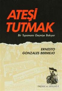 Ateşi Tutmak Bir Tupamaro Geçmişe Bakıyor