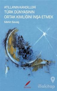 Atilla'nın Kandilleri Türk Dünyasının Ortak Kimliğini İnşa Etmek