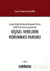 Avrupa Birliği Hukukuyla Mukayeseli Olarak 6698 Sayılı Kanun Çerçevesinde Kişisel Verilerin Korunması Hukuku