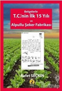 Belgelerle T.C.'nin İlk 15 Yılı ve Alpullu Şeker Fabrikası