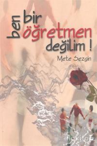 Ben Bir Öğretmen Değilim!