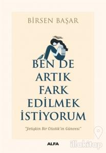 Ben de Artık Fark Edilmek İstiyorum