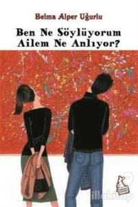 Ben Ne Söylüyorum Ailem Ne Anlıyor?