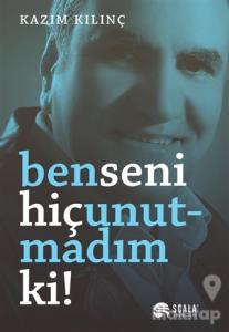 Ben Seni Hiç Unutmadım ki!
