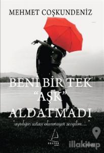 Beni Bir Tek 'Aşk' Aldatmadı