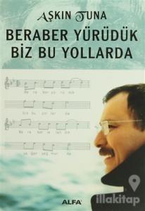 Beraber Yürüdük Biz Bu yollarda