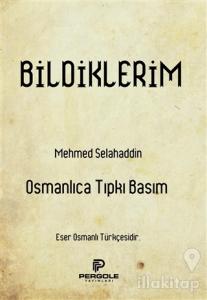 Bildiklerim (Osmanlıca Tıpkı Basım)