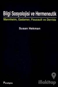 Bilgi Sosyolojisi ve Hermeneutik Mannheim, Gadamer, Foucault ve Derrida