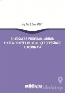 Bilgisayar Programlarının Fikri Mülkiyet Hukuku Çerçevesinde Korunması