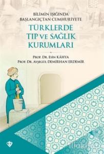 Bilimin Işığında Başlangıçtan Cumhuriyete Türklerde Tıp Ve Sağlık Kurumları