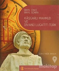 Binyıl Önce Binyıl Sonra Kaşgarlı Mahmud ve Divanü Lugati't-Türk