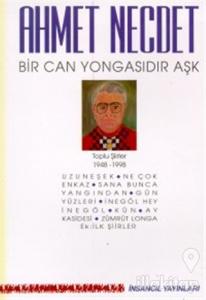 Bir Can Yongasıdır Aşk Toplu Şiirler 1948-1998 (Uzuneşek / Ne Çok Enkaz / Sana Bunca Yangından / Gün Yüzleri / İnegöl Hey İnegöl / Kün / Ay Kasidesi / Zümrüt Longa / Ek: İlk Şiirler)