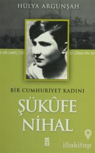 Bir Cumhuriyet Kadını Şükufe Nihal