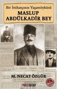 Bir İttihatçının Yaşamöyküsü Maslup Abdülkadir Bey