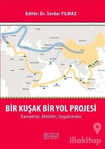 Bir Kuşak Bir Yol Projesi: Kavramlar, Aktörler, Uygulamalar