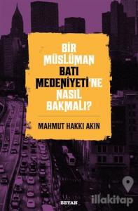 Bir Müslüman Batı Medeniyeti'ne Nasıl Bakmalı?