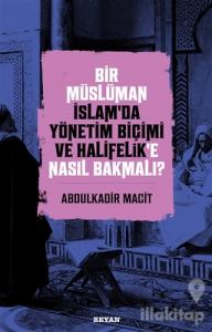 Bir Müslüman İslam'da Yönetim Biçimi ve Halifelik'e Nasıl Bakmalı?