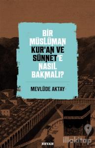 Bir Müslüman Kur'an ve Sünnet'e Nasıl Bakmalı?