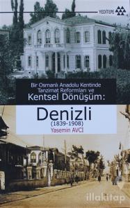 Bir Osmanlı Anadolu Kentinde Tanzimat Reformları ve Kentsel Dönüşüm: Denizli (1839-1908)