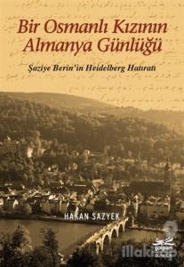 Bir Osmanlı Kızının Almanya Günlüğü - Şaziye Berin'in Heidelberg Hatıratı
