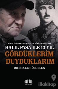 Birinci Dünya Savaşının En Büyük Komutanı Halil Paşa ile 13 yıl Gördüklerim Duyduklarım