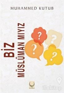 Biz Müslüman mıyız?