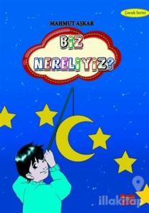 Biz Nereliyiz?