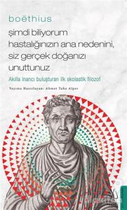 Boethius - Şimdi Biliyorum Hastalığınızın Ana Nedenini, Siz Gerçek Doğanızı Unuttunuz