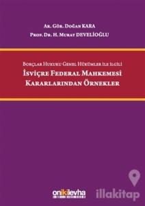 Borçlar Hukuku Genel Hükümler İle İlgili İsviçre Federal Mahkemesi Kararlarından Örnekler (Ciltli)