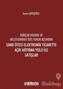 Borçlar Hukuku ve Milletlerarası Özel Hukuk Açısından Sınır Ötesi Elektronik Ticarette Açık Artırma Yolu İle Satışlar