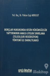 Borçlar Hukukunda Kesin Hükümsüzlük Yaptırımının Amaca Uygun Sınırlama (Teleolojik Redüksiyon) Yöntemi ile Daraltılması