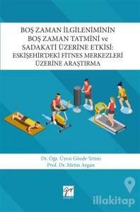 Boş Zaman İlgileniminin Boş Zaman Tatmini ve Sadakati Üzerine Etkisi: Eskişehir'deki Fitnes Merkezleri Üzerine Araştırma